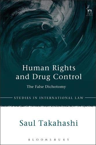Human Rights and Drug Control: The False Dichotomy (Studies in International Law)
