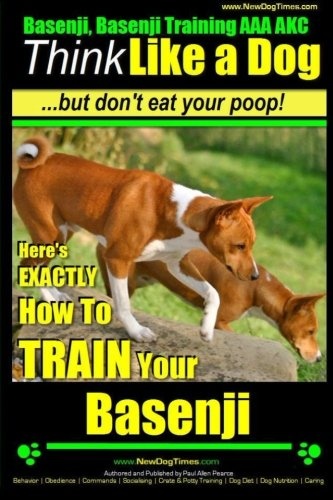 Basenji, Basenji Training AAA AKC: Think Like a Dog But Don't Eat Your Poop!: Here's EXACTLY How To TRAIN Your Basenji (Volume 1)
