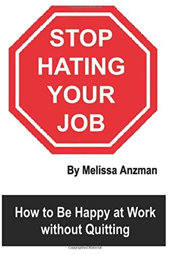 Stop Hating Your Job: How to Be Happy at Work without Quitting