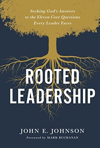 Rooted Leadership: Seeking Godâs Answers to the Eleven Core Questions Every Leader Faces
