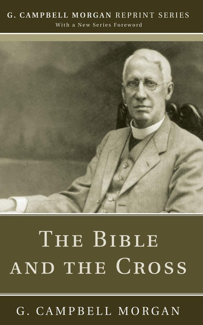 The Bible and the Cross (G. Campbell Morgan Reprint)
