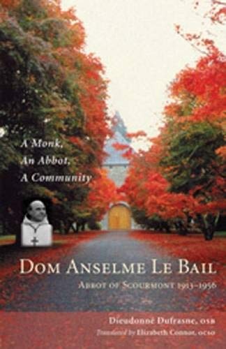 Dom Anselme Le Bail: Abbot of Scourmont 1913-1956: A monk, an abbot, a community (Monastic Wisdom Series)