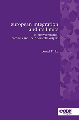 European Integration and its Limits: Intergovernmental Conflicts and their Domestic Origins (ECPR Monographs Series)