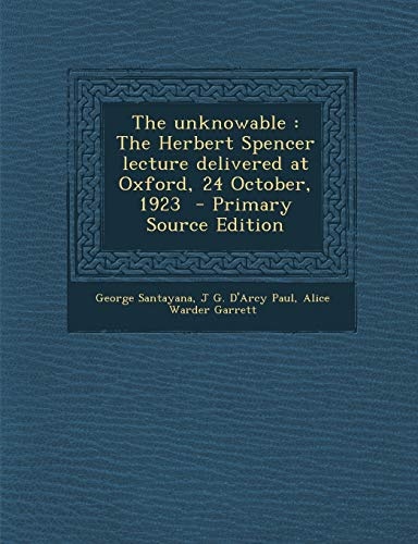 The Unknowable: The Herbert Spencer Lecture Delivered at Oxford, 24 October, 1923 - Primary Source Edition