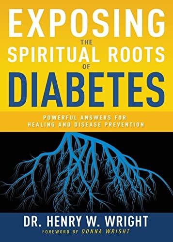 Exposing the Spiritual Roots of Diabetes: Powerful Answers for Healing and Disease Prevention