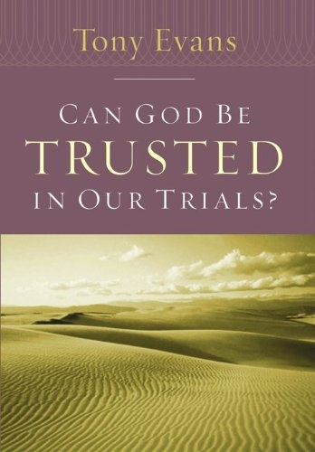 Can God Be Trusted in Our Trials? (Tony Evans Speaks Out Booklet Series)