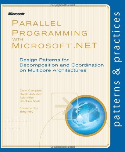 Parallel Programming with MicrosoftÂ® .NET: Design Patterns for Decomposition and Coordination on Multicore Architectures (Patterns & Practices)
