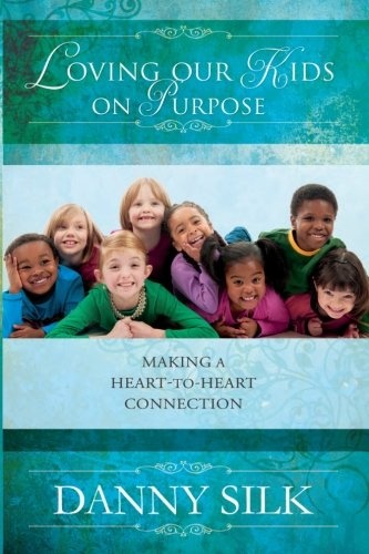 Loving Our Kids on Purpose: Making a Heart to Heart Connection