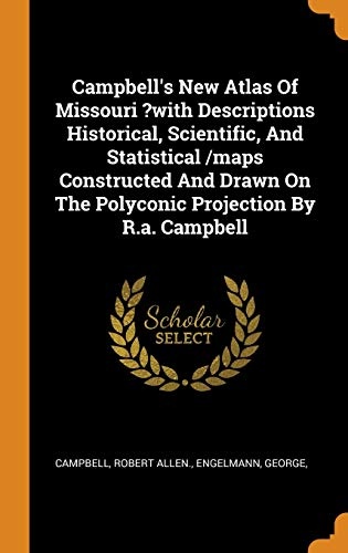 Campbell's New Atlas of Missouri ?with Descriptions Historical, Scientific, and Statistical /Maps Constructed and Drawn on the Polyconic Projection by R.A. Campbell