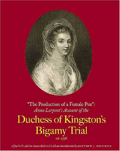 âThe Production of a Female Penâ: Anna Larpentâs Account of the Duchess of Kingstonâs Bigamy Trial of 1776 (Miscellaneous Antiquities)