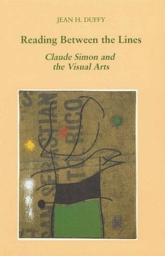 Reading Between the Lines: Claude Simon and the Visual Arts (Liverpool University Press - Modern French Writers)