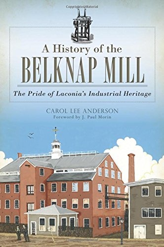 A History of the Belknap Mill: The Pride of Laconia's Industrial Heritage (Landmarks)