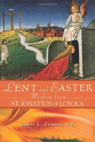 Lent and Easter Wisdom From St. Ignatius of Loyola (Lent & Easter Wisdom)