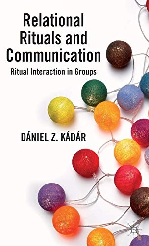 Relational Rituals and Communication: Ritual Interaction in Groups
