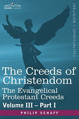 The Creeds of Christendom: The Evangelical Protestant Creeds - Volume III, Part I
