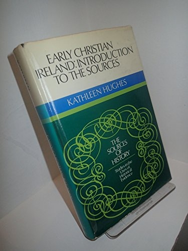 Early Christian Ireland: Introduction to The Sources (The Sources of History: Studies in The Uses of Historical Evidence)