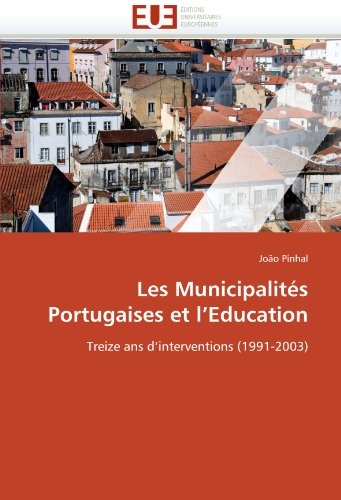 Les Municipalités Portugaises et l'Education: Treize ans d'interventions (1991-2003) (Omn.Univ.Europ.) (French Edition)