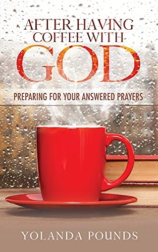 After Having Coffee With God: Preparing for Your Answered Prayers