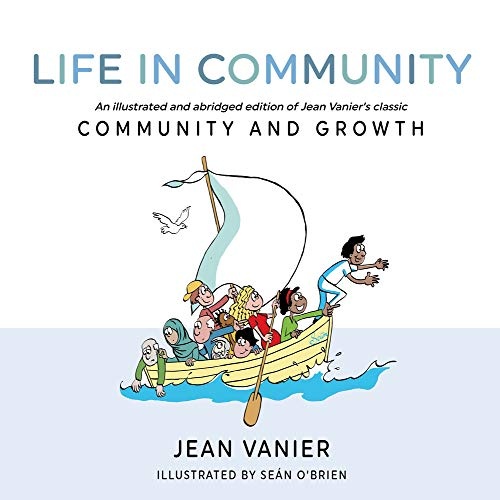 Life in Community: An Illustrated and Abridged Edition of Jean Vanierâs Classic Community and Growth