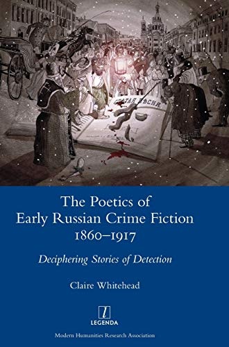 The Poetics of Early Russian Crime Fiction 1860-1917: Deciphering Stories of Detection (Legenda)