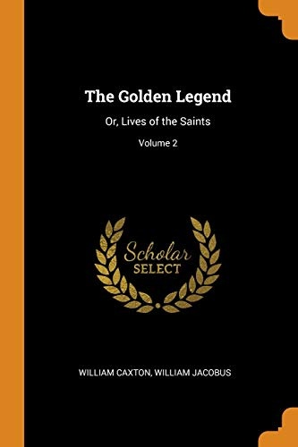 The Golden Legend: Or, Lives of the Saints; Volume 2