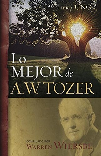 Lo mejor de A.W. Tozer, Libro 1 (Spanish Edition)