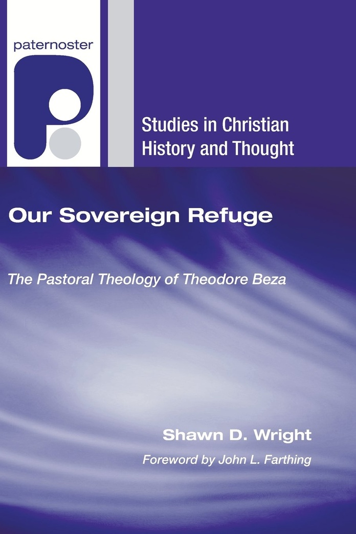Our Sovereign Refuge: The Pastoral Theology of Theodore Beza (Studies in Christian History and Thought)