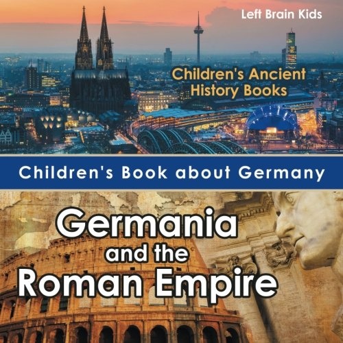 Children's Book about Germany: Germania and the Roman Empire - Children's Ancient History Books