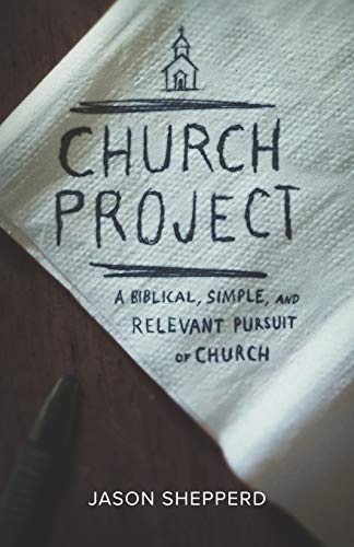 Church Project: A Biblical, Simple, and Relevant Pursuit of Church