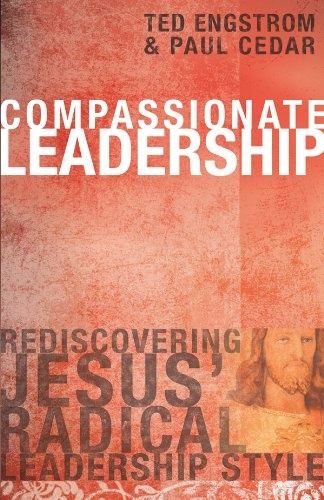 Compassionate Leadership: Rediscovering Jesus' Radical Leadership Style