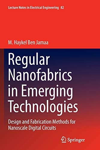 Regular Nanofabrics in Emerging Technologies: Design and Fabrication Methods for Nanoscale Digital Circuits (Lecture Notes in Electrical Engineering, 82)