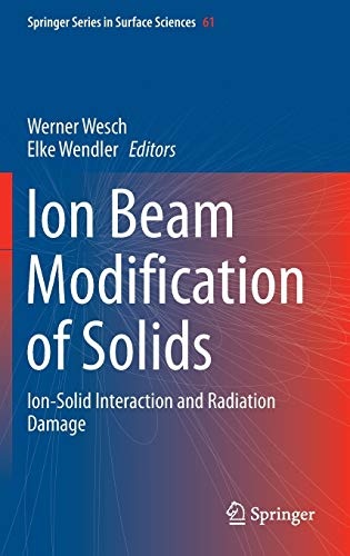 Ion Beam Modification of Solids: Ion-Solid Interaction and Radiation Damage (Springer Series in Surface Sciences (61))