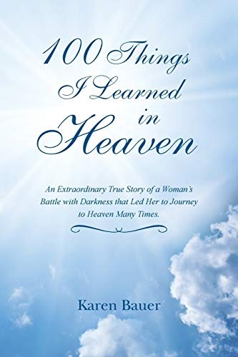 100 Things I Learned in Heaven: An Extraordinary True Story of a Woman's Battle with Darkness that Led Her to Journey to Heaven Many Times.