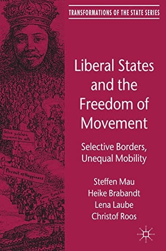 Liberal States and the Freedom of Movement: Selective Borders, Unequal Mobility (Transformations of the State)