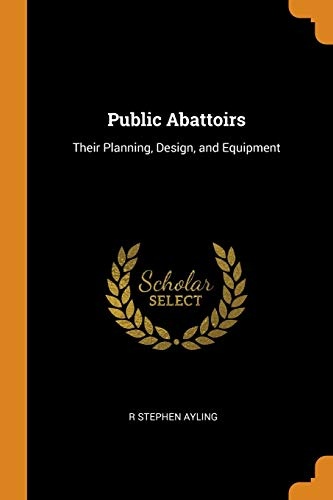 Public Abattoirs: Their Planning, Design, and Equipment
