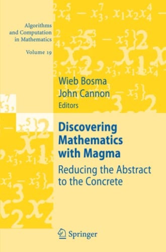 Discovering Mathematics with Magma: Reducing the Abstract to the Concrete (Algorithms and Computation in Mathematics, 19)