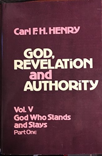 God, Revelation and Authority, Vol. 5: God Who Stands and Stays, Part 1 (God, revelation, and authority / Carl F.H. Henry)