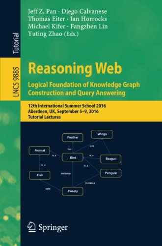 Reasoning Web: Logical Foundation of Knowledge Graph Construction and Query Answering: 12th International Summer School 2016, Aberdeen, UK, September ... (Lecture Notes in Computer Science, 9885)
