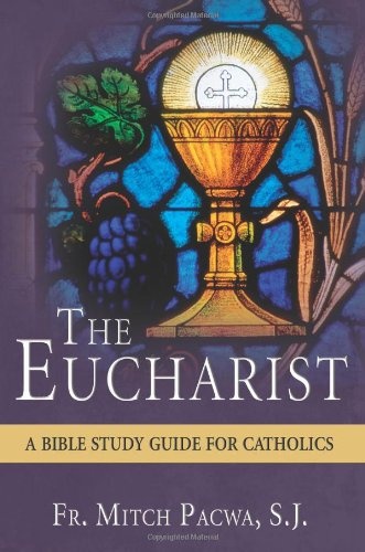 The Eucharist: A Bible Study Guide for Catholics
