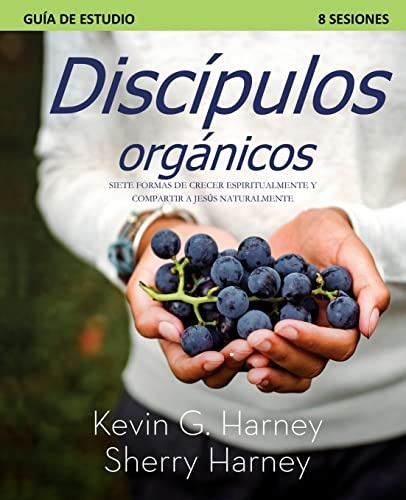 DiscÃ­pulos organicos: Siete Formas de Crecer Espiritualmente Y Compartir a JesÃºs Naturalmente (Spanish Edition)