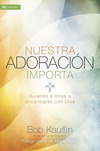 Nuestra adoraciÃ³n importa: Guiando a otros a encontrarse con Dios (Spanish Edition)