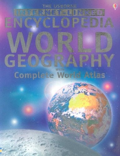 The Usborne Internet-Linked Encyclopedia Of World Geography with Complete World Atlas