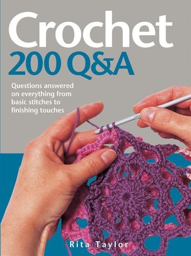 Crochet: 200 Q&A: Questions Answered on Everything from Basic Stitches to Finishing Touches