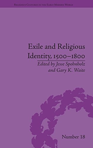 Exile and Religious Identity, 1500â1800 (Religious Cultures in the Early Modern World)