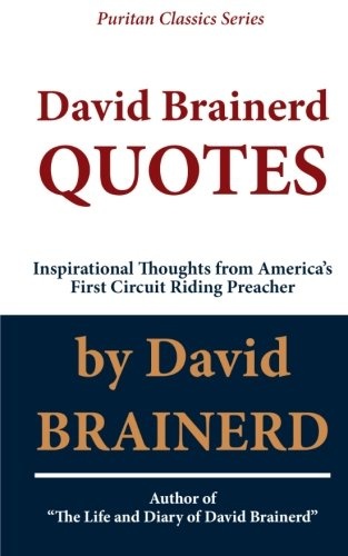 David Brainerd QUOTES: Inspirational Thoughts From Americaâs First Circuit Riding Preacher