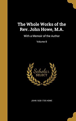The Whole Works of the REV. John Howe, M.A.: With a Memoir of the Author; Volume 8