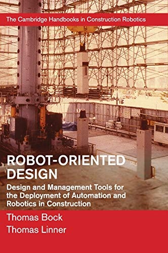 Robot-Oriented Design: Design and Management Tools for the Deployment of Automation and Robotics in Construction (The Cambridge Handbooks in Construction Robotics)