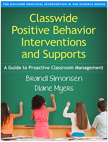 Classwide Positive Behavior Interventions and Supports: A Guide to Proactive Classroom Management (The Guilford Practical Intervention in the Schools Series)