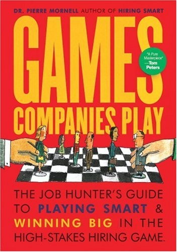 Games Companies Play: The Job Hunter's Guide to Playing Smart and Winning Big in the High-Stakes Hiring Game