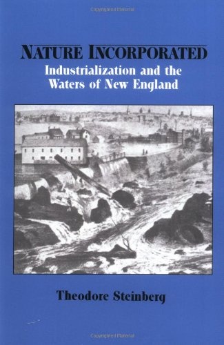 Nature Incorporated: Industrialization and the Waters of New England (Studies in Environment and History)